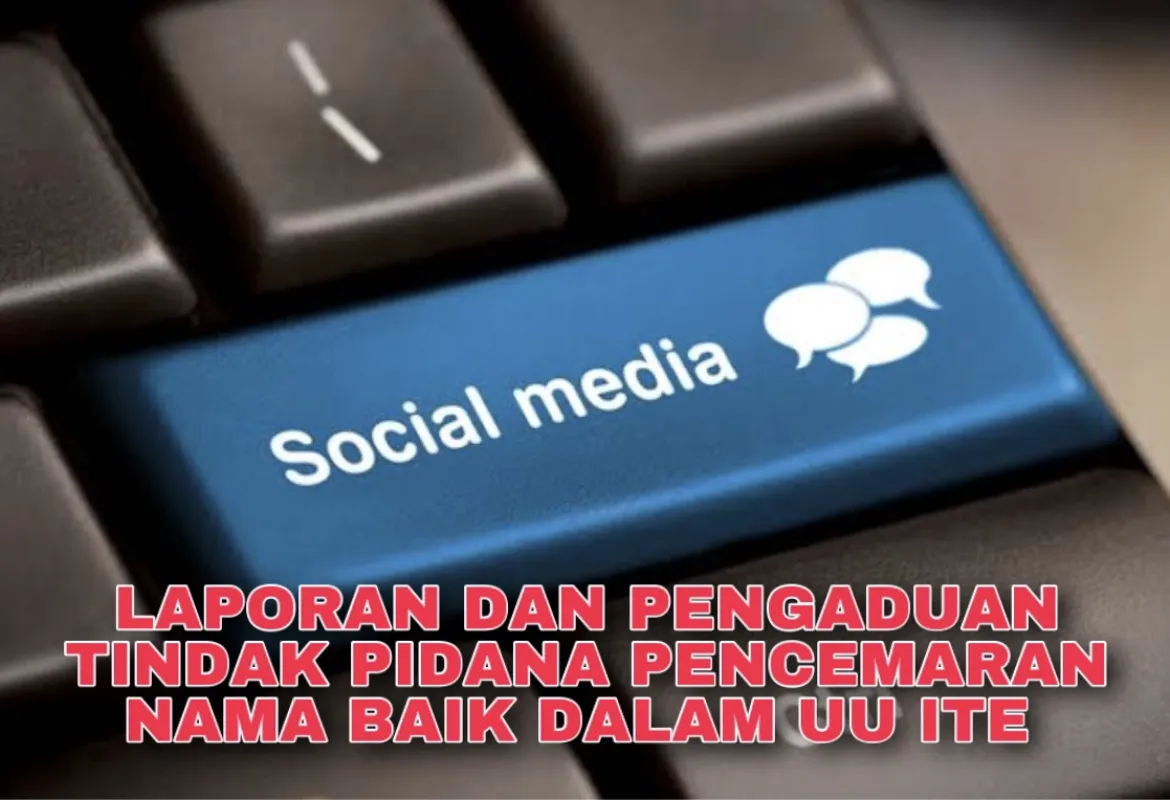 Laporan dan Pengaduan Tindak Pidana Pencemaran Nama Baik dalam UU ITE